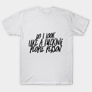 Do i look like a fucking people person T-Shirt